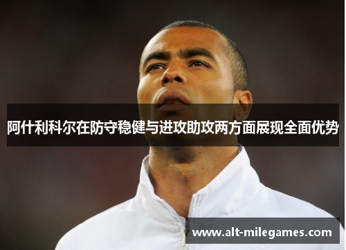 阿什利科尔在防守稳健与进攻助攻两方面展现全面优势