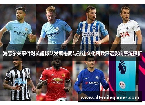 海瑟尔关事件对英超球队发展格局与球迷文化所致深远影响系统探析